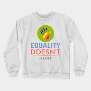 Equality doesn't hurt Crewneck Sweatshirt